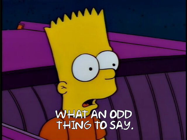 "what an odd thing to say" Bart Simpson meme