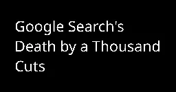Google Search's Death by a Thousand Cuts