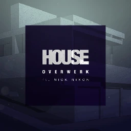 OVERWERK - House ft. Nick Nikon