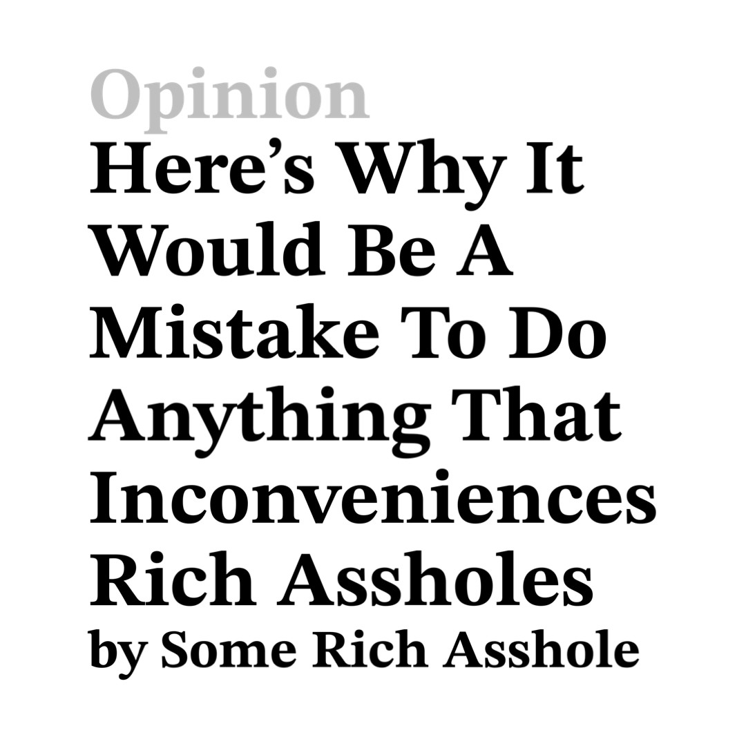 opinion: here's why it's a mistake to do anything that inconveniences rich assholes - by some rich asshole